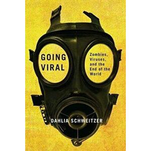 Going Viral: Zombies, Viruses, and the End of the World, Paperback - Dahlia Schweitzer imagine