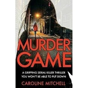 Murder Game: A Gripping Serial Killer Thriller You Won't Be Able to Put Down, Paperback - Caroline Mitchell imagine
