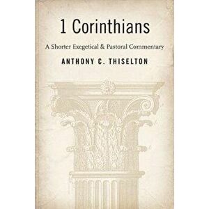 1 Corinthians: A Shorter Exegetical and Pastoral Commentary, Paperback - Anthony C. Thiselton imagine
