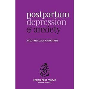 Postpartum Depression and Anxiety: A Self-Help Guide for Mothers, Paperback - Pacific Post Partum Support Society imagine