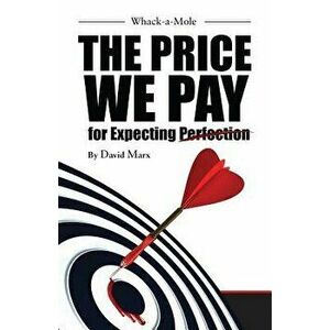Whack-A-Mole: The Price We Pay for Expecting Perfection, Paperback - Bs MR David Marx Jd imagine