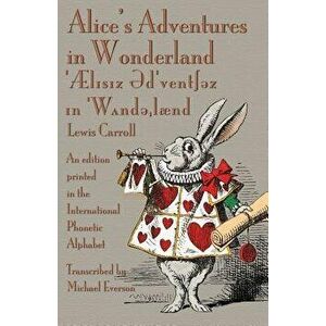 Alice's Adventures in Wonderland: An Edition Printed in the International Phonetic Alphabet, Paperback - Lewis Carroll imagine