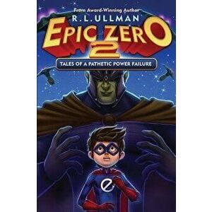 Epic Zero 2: Tales of a Pathetic Power Failure, Paperback - R. L. Ullman imagine