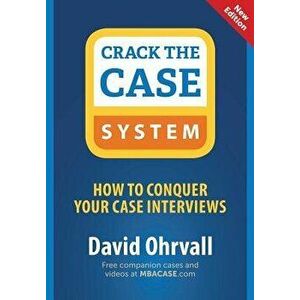Crack the Case System: How to Conquer Your Case Interviews, Paperback - David Ohrvall imagine