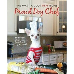 Proud Dog Chef: Tail-Wagging Good Treat Recipes, Paperback - Melissa Gundersen imagine