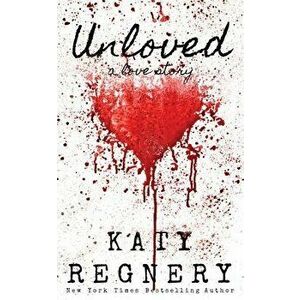 Unloved, a Love Story, Paperback - Katy Regnery imagine