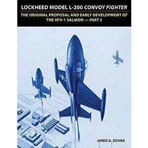 Lockheed Model L-200 Convoy Fighter: The Original Proposal and Early Development of the Xfv-1 Salmon - Part 2, Paperback - Jared A. Zichek imagine