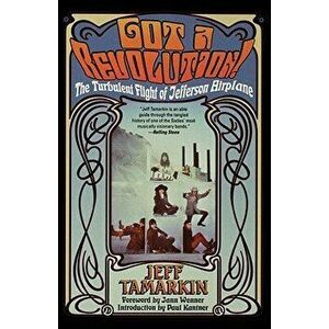 Got a Revolution!: The Turbulent Flight of Jefferson Airplane, Paperback - Jeff Tamarkin imagine