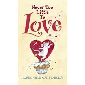 Never Too Little to Love, Hardcover - Jeanne Willis imagine