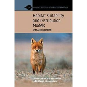 Habitat Suitability and Distribution Models: With Applications in R, Paperback - Antoine Guisan imagine