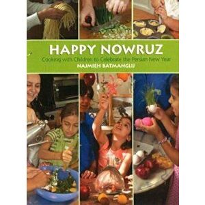 Happy Nowruz: Cooking with Children to Celebrate the Persian New Year, Paperback - Najmieh Batmanglij imagine