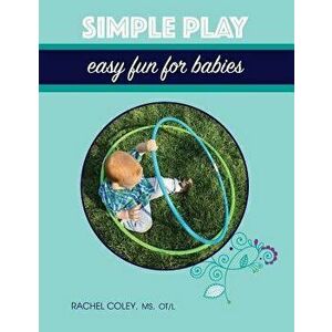 Simple Play: Easy Fun for Babies, Paperback - Rachel Coley imagine