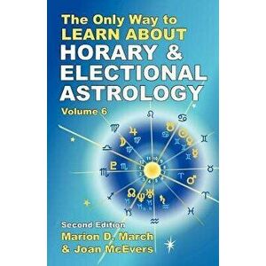 The Only Way to Learn about Horary and Electional Astrology, Paperback - Marion D. March imagine