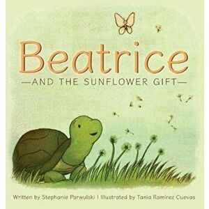 Beatrice and the Sunflower Gift, Hardcover - Stephanie Parwulski imagine