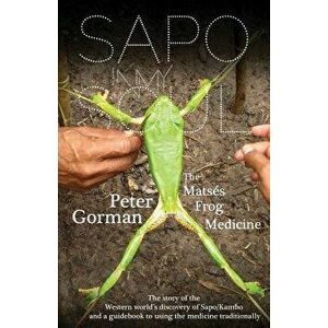 Sapo in My Soul: The Matses Frog Medicine, Paperback - Peter Gorman imagine