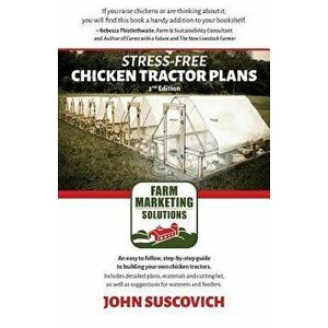 Stress-Free Chicken Tractor Plans: An Easy to Follow, Step-By-Step Guide to Building Your Own Chicken Tractors., Paperback - John Suscovich imagine