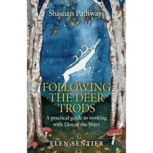 Shaman Pathways - Following the Deer Trods: A Practical Guide to Working with Elen of the Ways, Paperback - Elen Sentier imagine