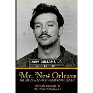Mr. New Orleans: The Life of a Big Easy Underworld Legend, Paperback - Matthew Randazzo V. imagine