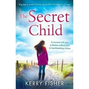 The Secret Child: A Gripping Novel of Family Secrets That Will Leave You in Tears, Paperback - Kerry Fisher imagine