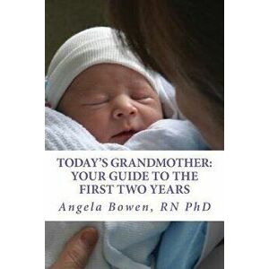 Today's Grandmother: Your Guide to the First Two Years: A Lot Has Changed Since You Had Your Baby! the How-To Book to Become an Active and, Paperback imagine