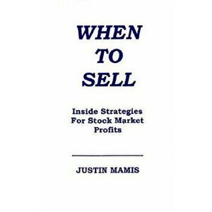 When to Sell: Inside Strategies for Stock Market Profits, Paperback (3rd Ed.) - Justin Mamis imagine