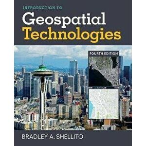 Introduction to Geospatial Technologies, Paperback (4th Ed.) - Bradley A. Shellito imagine