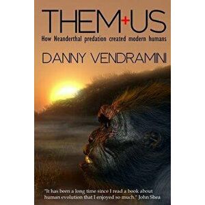 Them and Us: How Neanderthal Predation Created Modern Humans, Paperback - Danny Vendramini imagine