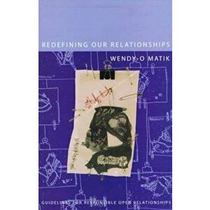 Redefining Our Relationships: Guidelines for Responsible Open Relationships, Paperback - Wendy-O Matik imagine