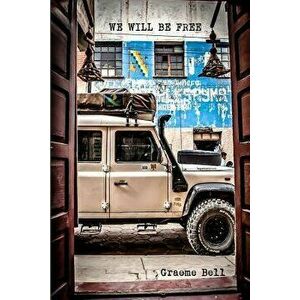 We Will Be Free: Overlanding in Africa and Around South America, Paperback - Mr Graeme Robert Bell imagine
