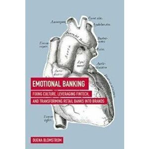 Emotional Banking: Fixing Culture, Leveraging Fintech, and Transforming Retail Banks Into Brands, Hardcover - Duena Blomstrom imagine