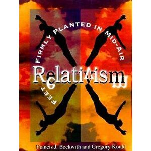 Relativism: Feet Firmly Planted in Mid-Air, Paperback - Francis J. Beckwith imagine