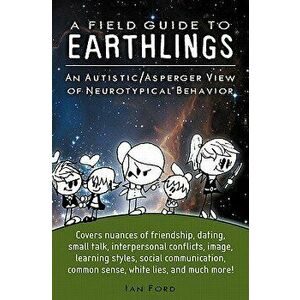 A Field Guide to Earthlings: An Autistic/Asperger View of Neurotypical Behavior, Paperback - Ian Ford imagine