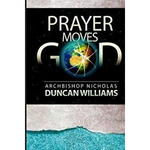 Prayer Moves God, Paperback - Archbishop Nicholas Duncan-Williams imagine