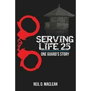 Serving Life 25-One Guard's Story, Paperback - Neil MacLean imagine