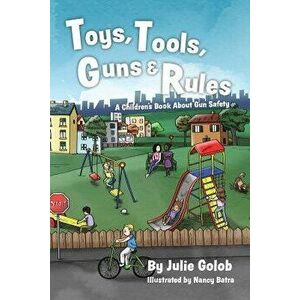 Toys, Tools, Guns & Rules: A Children's Book about Gun Safety, Paperback - Julie Golob imagine