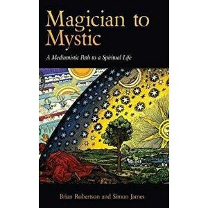 Magician to Mystic: A Mediumistic Path to a Spiritual Life, Hardcover - Brian Robertson imagine