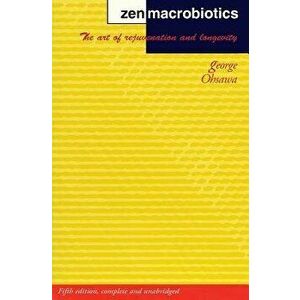 Zen Macrobiotics: The Art of Rejuvenation and Longevity, Paperback - George Ohsawa imagine