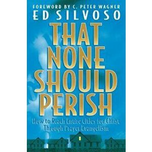 That None Should Perish: How to Reach Entire Cities for Christ Through Prayer Evangelism, Paperback - Ed Silvoso imagine