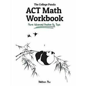 The College Panda's ACT Math Workbook: More Advanced Practice by Topic, Paperback - Nielson Phu imagine