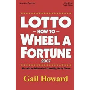 Lotto How to Wheel a Fortune 2007: Win Lotto by Mathematical Probability, Not by Chance, Paperback - Gail Howard imagine