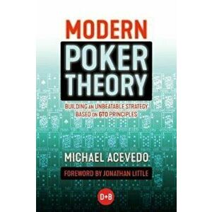 Modern Poker Theory: Building an Unbeatable Strategy Based on GTO Principles, Paperback - Michael Acevedo imagine