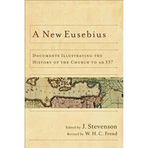 A New Eusebius: Documents Illustrating the History of the Church to Ad 337, Paperback - J. Stevenson imagine