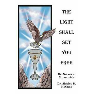 The Light Shall Set You Free, Paperback - Dr Norma J. Milanovich imagine