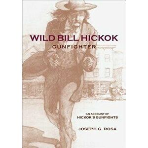 Wild Bill Hickok, Gunfighter: A Trading Post on the Upper Missouri, Paperback - Joseph G. Rosa imagine