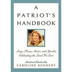 A Patriot's Handbook: Songs, Poems, Stories, and Speeches Celebrating the Land We Love, Hardcover - Caroline Kennedy imagine
