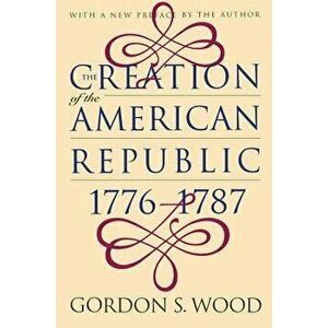 Creation of the American Republic, 1776-1787, Paperback - Gordon S. Wood imagine
