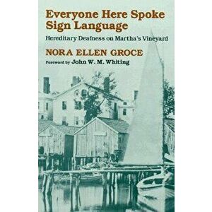 Everyone Here Spoke Sign Language: Hereditary Deafness on Martha's Vineyard, Paperback - Nora Ellen Groce imagine