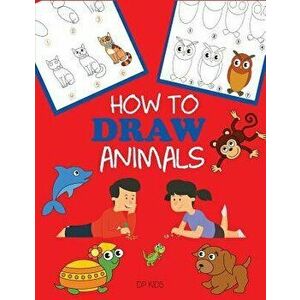 How to Draw Animals: Learn to Draw for Kids, Step by Step Drawing, Paperback - Dp Kids imagine