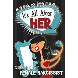 It's All about Her: Surviving the Female Narcissist, Paperback - Lisa E. Scott imagine