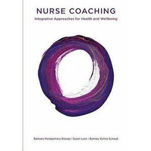 Nurse Coaching: Integrative Approaches for Health and Wellbeing, Paperback - Barbara Montgomery Dossey imagine